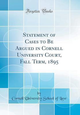 Read Online Statement of Cases to Be Argued in Cornell University Court, Fall Term, 1895 (Classic Reprint) - Cornell University School of Law | ePub