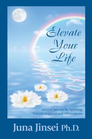 Full Download Elevate Your Life: Achieve Success by Applying Positive Inspirational Affirmations - Juna Jinsei | PDF