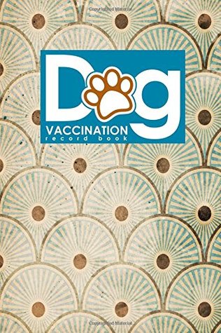 Read Online Dog Vaccination Record Book: Dog Vaccine Record, Vaccination Record For Puppies, Record Of Vaccinations, Vaccine Log Book, Vintage/Aged Cover (Volume 57) -  | ePub