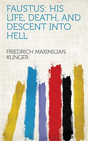 Read Online Faustus: His Life, Death, and Descent Into Hell - Friedrich Maximilian Klinger | PDF