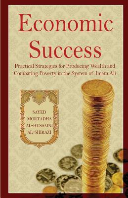 Read Economic Success: Practical Strategies for Producing Wealth and Combating Poverty in the System of Imam Ali - Sayed Mortadha Shirazi file in ePub