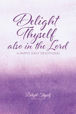 Download Delight Thyself Also in the Lord: A Simple Daily Devotional - Delight Thyself Design Ministries file in ePub