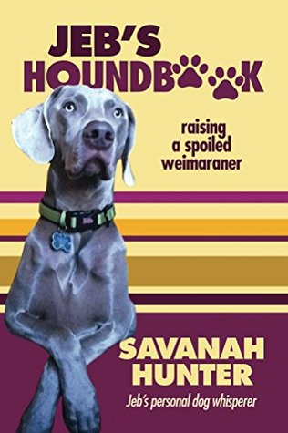 Full Download Jeb's Houndbook: Raising a Spoiled Weimaraner - Savanah Hunter | ePub