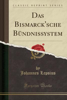 Full Download Das Bismarck'sche B�ndnissystem (Classic Reprint) - Johannes Lepsius | PDF