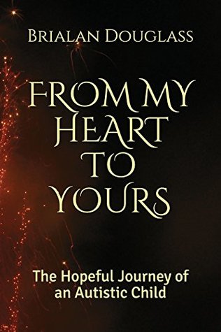 Read From My Heart to Yours: The Hopeful Journey of an Autistic Child - Brialan Douglass file in PDF