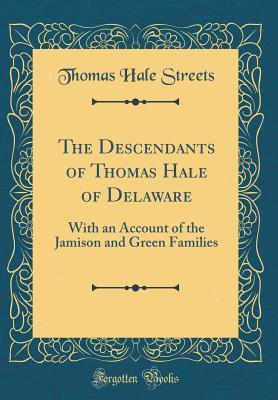 Read The Descendants of Thomas Hale of Delaware: With an Account of the Jamison and Green Families (Classic Reprint) - Thomas Hale Streets file in ePub