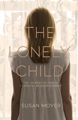 Full Download The Lonely Child: The Journey of Search to Find My Biological Family - Susan Moyer | ePub