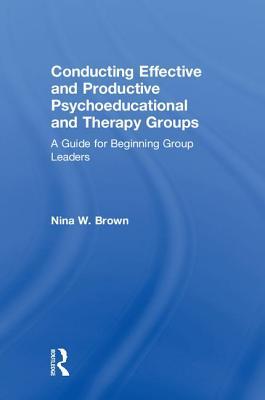 Download Conducting Effective and Productive Psychoeducational and Therapy Groups: A Guide for Beginning Group Leaders - Nina W Brown | ePub