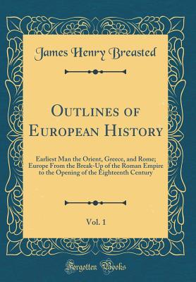 Full Download Outlines of European History, Vol. 1: Earliest Man the Orient, Greece, and Rome; Europe from the Break-Up of the Roman Empire to the Opening of the Eighteenth Century (Classic Reprint) - James Henry Breasted file in PDF