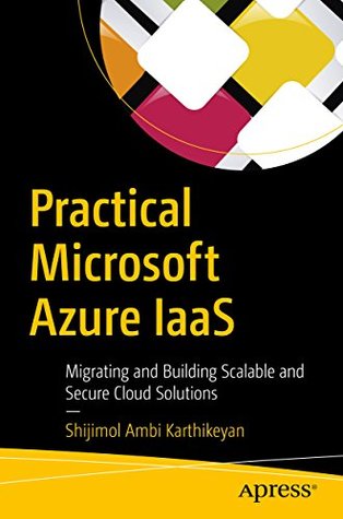 Full Download Practical Microsoft Azure IaaS: Migrating and Building Scalable and Secure Cloud Solutions - Shijimol Ambi Karthikeyan file in PDF