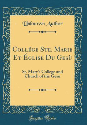 Read Coll�ge Ste. Marie Et �glise Du Ges�: St. Mary's College and Church of the Ges� (Classic Reprint) - Unknown file in PDF