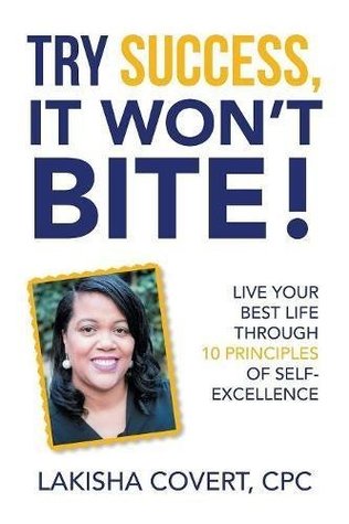 Full Download Try Success, It Won’T Bite!: Live Your Best Life Through 10 Principles of Self-Excellence - Lakisha Covert CPC | ePub