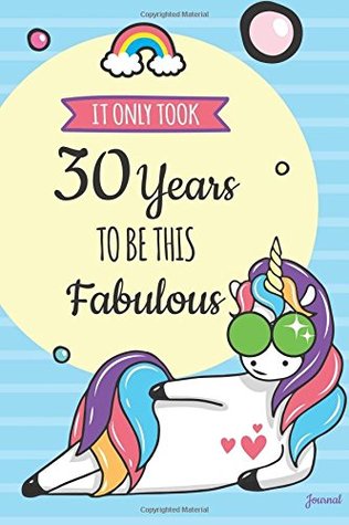 Download It Only Took 30 Years to Be This Fabulous Journal: Blank Cute Unicorn Journal and Happy Birthday Gift for Women, Funny Unicorn Birthday Gift for 30th Birthday -  | PDF