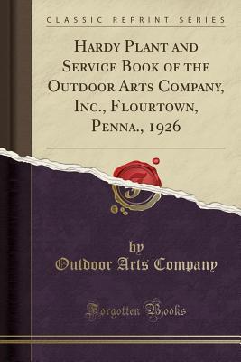 Download Hardy Plant and Service Book of the Outdoor Arts Company, Inc., Flourtown, Penna., 1926 (Classic Reprint) - Outdoor Arts Company | ePub