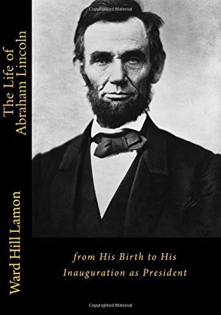 Read The Life of Abraham Lincoln: from His Birth to His Inauguration as President - Ward Hill Lamon file in ePub
