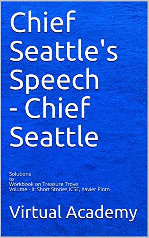 Full Download Chief Seattle's Speech - Chief Seattle: Solutions to Workbook on Treasure Trove Volume - II: Short Stories ICSE, Xavier Pinto - Virtual Academy | ePub