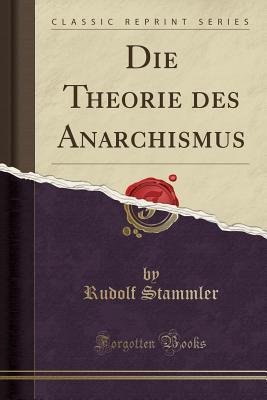 Read Online Die Theorie Des Anarchismus (Classic Reprint) - Rudolf Stammler | PDF