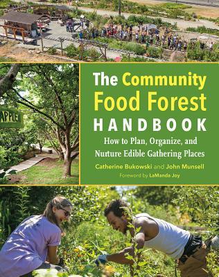 Full Download The Community Food Forest Handbook: How to Plan, Organize, and Nurture Edible Gathering Places - Catherine Bukowski | PDF
