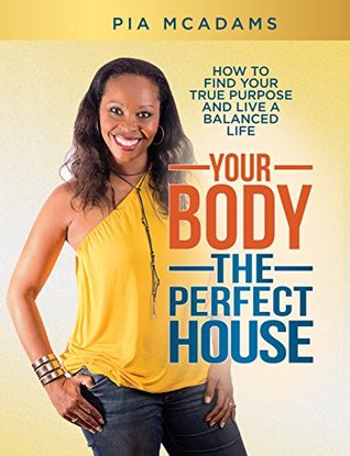 Read Your Body, The Perfect House: How to Find Your True Purpose and Live a Balanced Life - Pia McAdams | PDF
