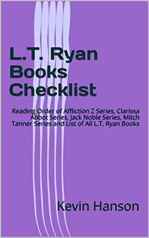 Download L.T. Ryan Books Checklist: Reading Order of Affliction Z Series, Clarissa Abbot Series, Jack Noble Series, Mitch Tanner Series and List of All L.T. Ryan Books - Kevin Hanson | PDF