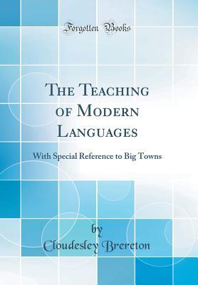 Full Download The Teaching of Modern Languages: With Special Reference to Big Towns (Classic Reprint) - Cloudesley Brereton file in PDF