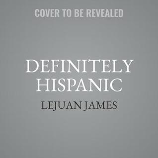 Full Download Definitely Hispanic: Essays on Growing Up Latino and Celebrating What Unites Us - LeJuan James | ePub