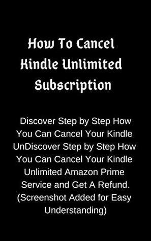 Read Online How To Cancel Kindle Unlimited Subscription:Discover Step by Step How You Can Cancel Your Kindle Unlimited Amazon Prime Service and Get A Refund.(Screenshot Added for Easy Understanding) - Kay Debs file in PDF