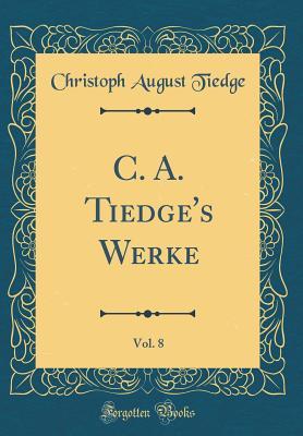 Read Online C. A. Tiedge's Werke, Vol. 8 (Classic Reprint) - Christoph August Tiedge file in ePub