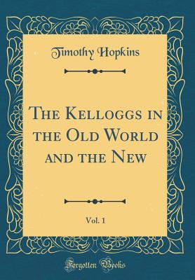 Read The Kelloggs in the Old World and the New, Vol. 1 (Classic Reprint) - Timothy Hopkins file in PDF