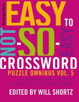Download The New York Times Easy to Not-So-Easy Crossword Puzzle Omnibus Volume 5: 200 Monday--Saturday Crosswords from the Pages of the New York Times - The New York Times | PDF
