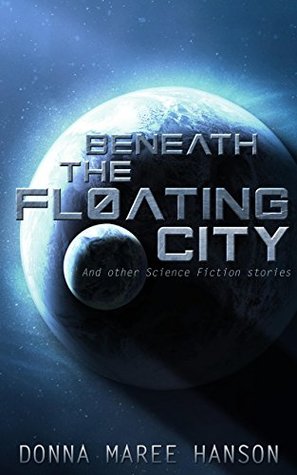 Read Online Beneath the Floating City: And other science fiction stories - Donna Maree Hanson | ePub
