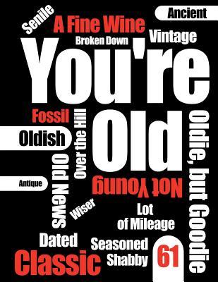 Full Download You're Old: Funny Text, Happy 61st Birthday Book to Use as Journal, Notebook, or Diary105 Lined Pages to Write In, Cute Birthday Gag Gifts for 61 Year Old Women or Men, Mom or Dad, Wife or Husband, Sister or Brother, Grandma or Grandpa, Best Friends, 8 -  file in ePub