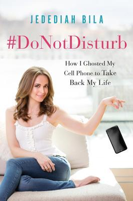 Read Do Not Disturb: How I Ghosted My Cell Phone to Take Back My Life - Jedediah Bila | PDF