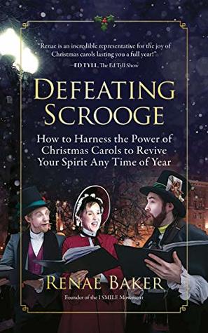 Read Defeating Scrooge: How to Harness the Power of Christmas Carols to Revive Your Spirit Any Time of Year - Renae Baker file in PDF