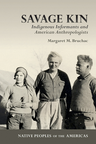 Download Savage Kin: Indigenous Informants and American Anthropologists - Margaret M. Bruchac | PDF