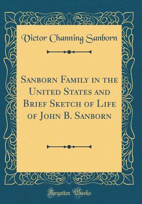 Read Online Sanborn Family in the United States and Brief Sketch of Life of John B. Sanborn (Classic Reprint) - Victor Channing Sanborn file in ePub