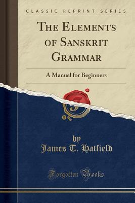 Read The Elements of Sanskrit Grammar: A Manual for Beginners (Classic Reprint) - James T Hatfield file in ePub