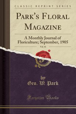 Full Download Park's Floral Magazine, Vol. 41: A Monthly Journal of Floriculture; September, 1905 (Classic Reprint) - Geo W Park file in PDF