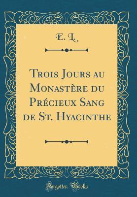 Read Trois Jours Au Monast�re Du Pr�cieux Sang de St. Hyacinthe (Classic Reprint) - E L | PDF