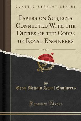 Read Papers on Subjects Connected with the Duties of the Corps of Royal Engineers, Vol. 7 (Classic Reprint) - Great Britain Royal Engineers | ePub
