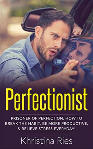 Read Online Perfectionist* Prisoner of Perfection: How to Break the Habit, Be More Productive, & Relieve Stress Everyday! (Building Your Inner Strength) - Khristina Ries file in PDF