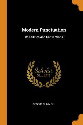 Full Download Modern Punctuation: Its Utilities and Conventions - George Summey Jr. | ePub