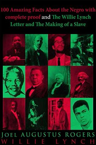Download 100 Amazing Facts About the Negro with complete proof and The Willie Lynch Letter and The Making of a Slave: One book two great titles - Joel Rogers file in ePub