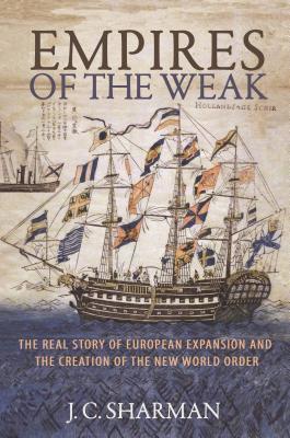 Download Empires of the Weak: The Real Story of European Expansion and the Creation of the New World Order - J.C. Sharman file in ePub