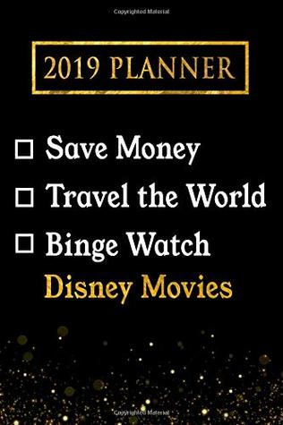 Full Download 2019 Planner: Save Money, Travel the World, Binge Watch Disney Movies: Disney Movies 2019 Planner -  | PDF