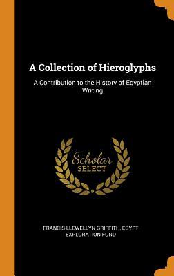 Full Download A Collection of Hieroglyphs: A Contribution to the History of Egyptian Writing - Francis Llewellyn Griffith | ePub