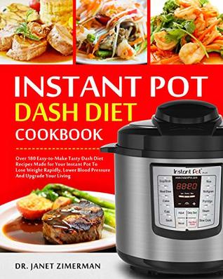 Read Online Instant Pot Dash Diet Cookbook: Over 180 Easy-to-Make Tasty Dash Diet Recipes Made for Your Instant Pot To Lose Weight Rapidly, Lower Blood Pressure And Upgrade Your Living - Dr. Janet Zimerman file in ePub