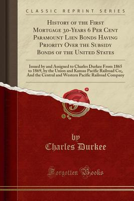 Download History of the First Mortgage 30-Years 6 Per Cent Paramount Lien Bonds Having Priority Over the Subsidy Bonds of the United States: Issued by and Assigned to Charles Durkee from 1865 to 1869, by the Union and Kansas Pacific Railroad Co;, and the Central a - Charles Durkee file in ePub