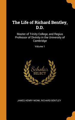 Download The Life of Richard Bentley, D.D.: Master of Trinity College, and Regius Professor of Divinity in the University of Cambridge; Volume 1 - James Henry Monk | PDF