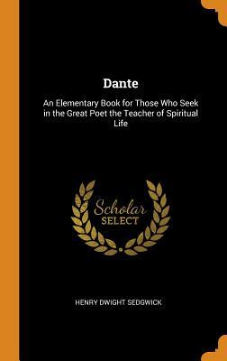Download Dante: An Elementary Book for Those Who Seek in the Great Poet the Teacher of Spiritual Life - Henry Dwight Sedgwick file in ePub